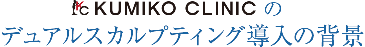 KUMIKO CLINICのデュアルスカルプティング導入の背景
