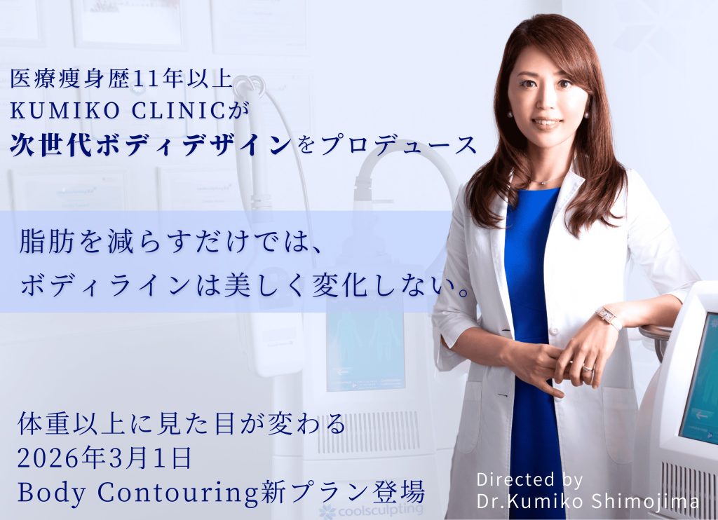 医療痩身歴11年以上 KUMIKO CLINICが 次世代ボディデザインをプロデュース。脂肪を減らすだけでは、 ボディラインは美しく変化しない。体重以上に見た目が変わる 2026年3月1日 Body Contouring新プラン登場